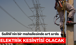 Salihli’nin bir mahallesinde art arda elektrik kesintisi olacak