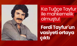 Kızı Tuğçe Tayfur ile mahkemelik olmuştu! Ferdi Tayfur'un vasiyeti ortaya çıktı