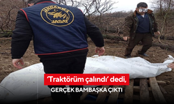 “Traktörüm çalındı” dedi, gerçek bambaşka çıktı