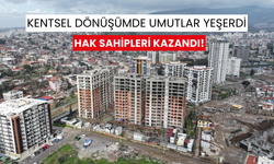 Kentsel dönüşümde umutlar yeşerdi... Hak sahipleri kazandı!