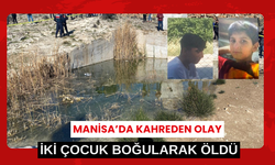 Manisa'da iki çocuk boğularak hayatını kaybetti