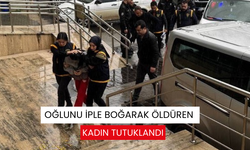 Oğlunu iple boğarak öldüren kadın tutuklandı