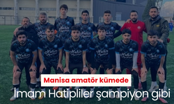 Manisa amatör kümede İmam Hatipliler şampiyon gibi