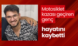 Motosiklet kazası geçiren genç hayatını kaybetti