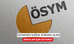 ÖSYM'den sağlık sorunu olan adaylar için duyuru!