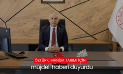 Öztürk, Manisa tarımı için müjdeli haberi duyurdu