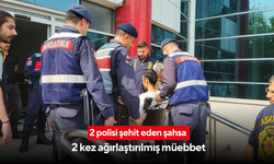 2 polisi şehit eden şahsa 2 kez ağırlaştırılmış müebbet