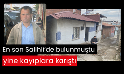 En son Salihli’de bulunmuştu yine kayıplara karıştı