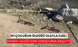 İki çocuğun öldüğü olayla ilgili Manisa Valiliği idari soruşturma başlattı