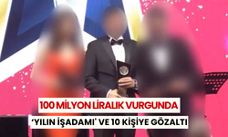 100 milyon liralık vurgunda ‘yılın işadamı' ve 10 kişiye gözaltı