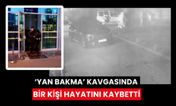 ‘Yan bakma’ kavgasında bir kişi hayatını kaybetti