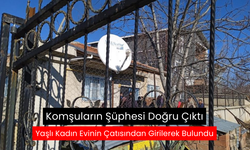 Komşuların şüphesi doğru çıktı... Yaşlı kadın evinin çatısından girilerek bulundu