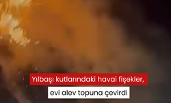 Yılbaşı kutlarındaki havai fişekler, evi alev topuna çevirdi