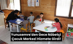 Yunusemre'den Gece Nöbetçi Çocuk Merkezi Hizmete Girdi!