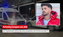 Arkadaş kavgası can aldı: 22 yaşındaki genç bıçaklanarak hayatını kaybetti