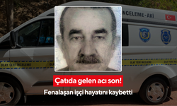 Çatıda gelen acı son! Fenalaşan işçi hayatını kaybetti