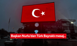 Başkan Nurlu'dan Türk Bayraklı mesaj...