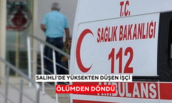 Salihli’de yüksekten düşen işçi, ölümden döndü