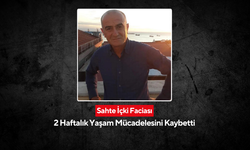 Sahte içkiden zehirlenerek 2 haftalık yaşam mücadelesini kaybetti