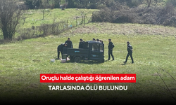 Oruçlu halde çalıştığı öğrenilen adam tarlasında ölü bulundu