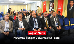 Başkan Nurlu, Kurumsal İletişim Buluşması’na katıldı