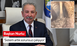 Başkan Nurlu ‘Sistem artık sorunsuz çalışıyor’