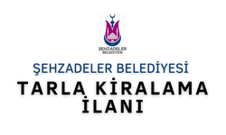 ŞEHZADELER BELEDİYESİ TARLA KİRALAMA İLANI