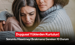 Duygusal Yüklerden Kurtulun! Sorumlu Hissetmeyi Bırakmanız Gereken 10 Durum