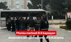 Manisa merkezli 8 ili kapsayan dolandırıcılık operasyonu:  6 tutuklama