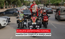 Avrupa şampiyonu Kamal, Manisa’da coşkuyla karşılandı