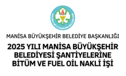 2025 YILI MANİSA BÜYÜKŞEHİR BELEDİYESİ ŞANTİYELERİNE BİTÜM VE FUEL OİL NAKLİ İŞİ