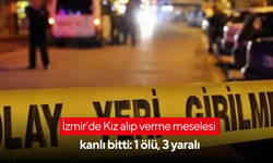 İzmir’de Kız alıp verme meselesi kanlı bitti: 1 ölü, 3 yaralı