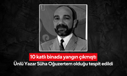 10 katlı binada yangın çıkmıştı... Ünlü Yazar Süha Oğuzertem olduğu tespit edildi