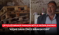 Çiftçiliği bırakıp parasını böyle değerlendirdi! ''Keşke daha önce bıraksaydım''