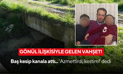 Baş kesip kanala attı... 'Azmettirdi, kestim!' dedi