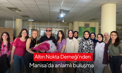 Altın Nokta Derneği’nden Manisa'da anlamlı buluşma