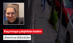Kaçırmaya çalıştıkları kadını direnince öldürdüler