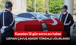 Kazadan 12 gün sonra acı haber: Uzman çavuş askeri törenle son yolculuğuna uğurlandı