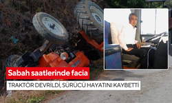 Sabah saatlerinde facia: Traktör devrildi, sürücü hayatını kaybetti