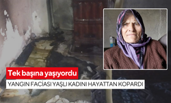 Tek başına yaşıyordu, yangın faciası yaşlı kadını hayattan kopardı