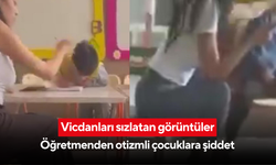 Vicdanları sızlatan görüntüler: Öğretmenden otizmli çocuklara şiddet