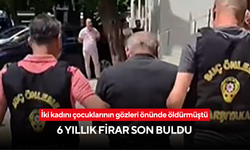 İki kadını çocuklarının gözleri önünde öldürmüştü: 6 yıllık firar son buldu