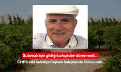 Sulamak için gittiği bahçeden dönemedi… CHP’li eski belediye başkanı bahçesinde ölü bulundu