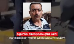 4 günlük direniş sonuçsuz kaldı: Kalp krizi geçiren traktör sürücüsü hayatını kaybetti