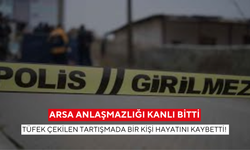 Arsa anlaşmazlığı kanlı bitti: Tüfek çekilen tartışmada bir kişi hayatını kaybetti!
