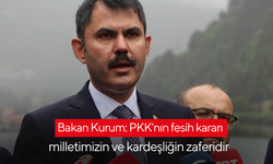 Bakan Kurum: PKK'nın fesih kararı milletimizin ve kardeşliğin zaferidir