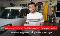 Askere gidecekti, hesabına gelen para yüzünden cezaevine girme riskiyle karşı karşıya