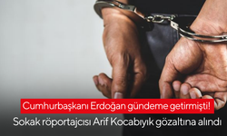 Cumhurbaşkanı Erdoğan gündeme getirmişti! Sokak röportajcısı Arif Kocabıyık gözaltına alındı