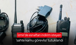 İzmir’de esnaftan indirim isteyen 'sahte kamu görevlisi' tutuklandı