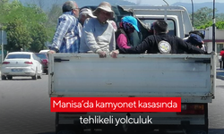 Manisa’da kamyonet kasasında tehlikeli yolculuk
